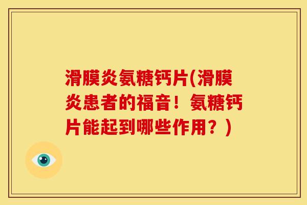 滑膜炎氨糖钙片(滑膜炎患者的福音！氨糖钙片能起到哪些作用？)