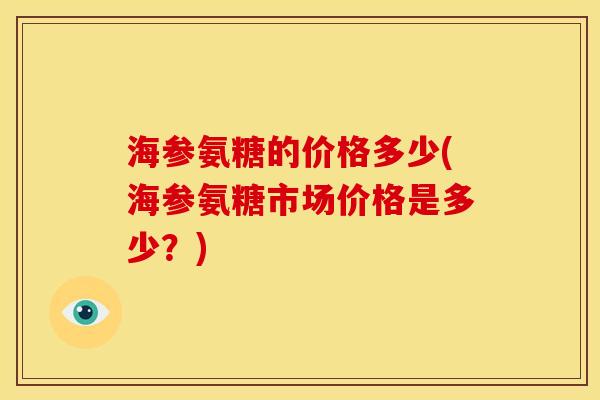 海参氨糖的价格多少(海参氨糖市场价格是多少？)