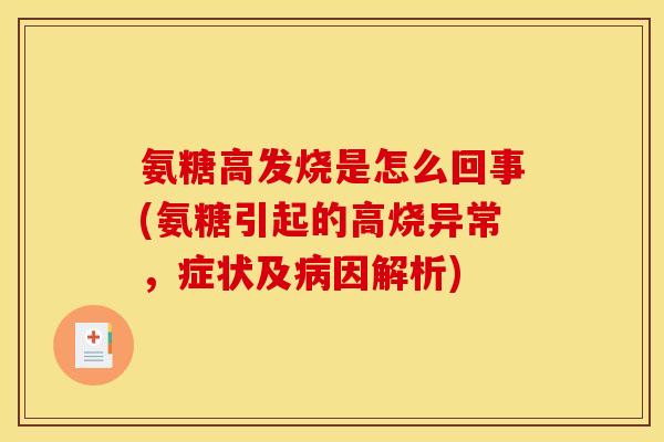 氨糖高发烧是怎么回事(氨糖引起的高烧异常，症状及病因解析)