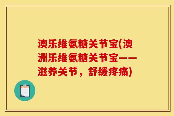 澳乐维氨糖关节宝(澳洲乐维氨糖关节宝——滋养关节，舒缓疼痛)
