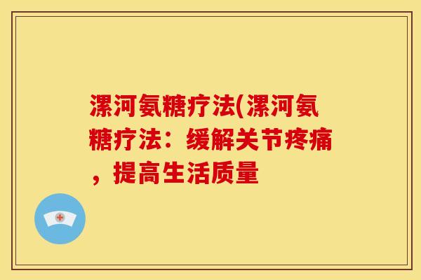 漯河氨糖疗法(漯河氨糖疗法：缓解关节疼痛，提高生活质量