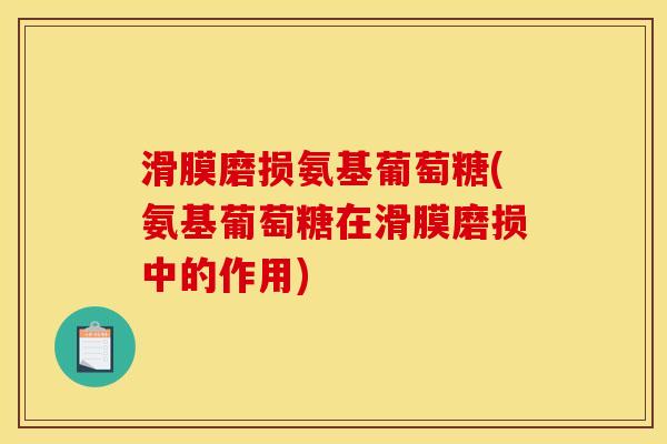 滑膜磨损氨基葡萄糖(氨基葡萄糖在滑膜磨损中的作用)