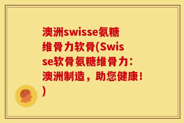 澳洲swisse氨糖维骨力软骨(Swisse软骨氨糖维骨力：澳洲制造，助您健康！)