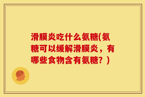 滑膜炎吃什么氨糖(氨糖可以缓解滑膜炎，有哪些食物含有氨糖？)