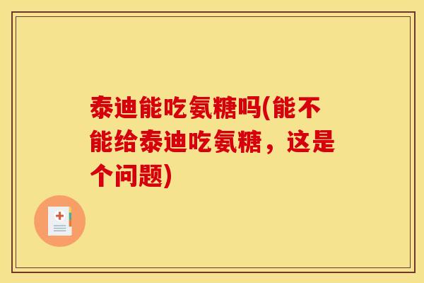 泰迪能吃氨糖吗(能不能给泰迪吃氨糖，这是个问题)