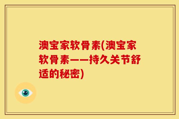 澳宝家软骨素(澳宝家软骨素——持久关节舒适的秘密)