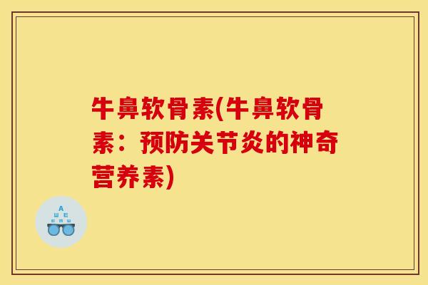 牛鼻软骨素(牛鼻软骨素：预防关节炎的神奇营养素)
