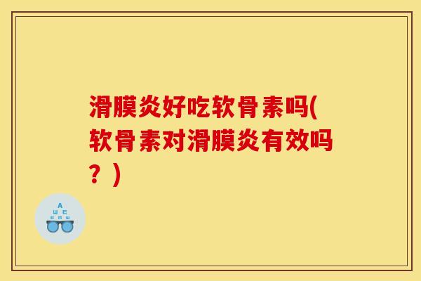 滑膜炎好吃软骨素吗(软骨素对滑膜炎有效吗？)