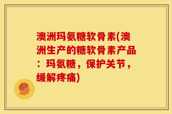 澳洲玛氨糖软骨素(澳洲生产的糖软骨素产品：玛氨糖，保护关节，缓解疼痛)