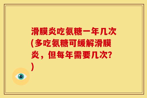滑膜炎吃氨糖一年几次(多吃氨糖可缓解滑膜炎，但每年需要几次？)