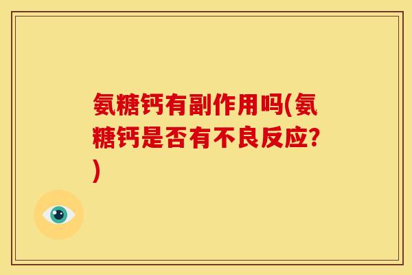 氨糖钙有副作用吗(氨糖钙是否有不良反应？)