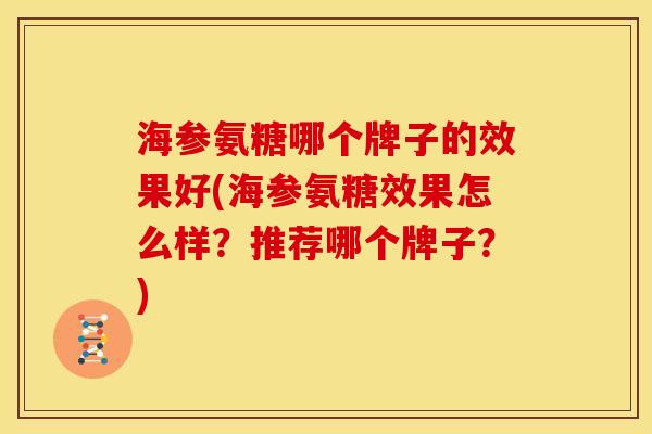 海参氨糖哪个牌子的效果好(海参氨糖效果怎么样？推荐哪个牌子？)
