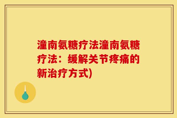 潼南氨糖疗法潼南氨糖疗法：缓解关节疼痛的新治疗方式)