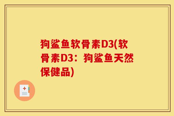 狗鲨鱼软骨素D3(软骨素D3：狗鲨鱼天然保健品)