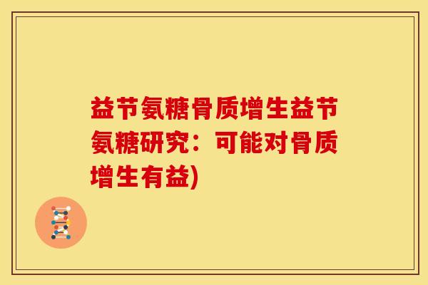 益节氨糖骨质增生益节氨糖研究：可能对骨质增生有益)