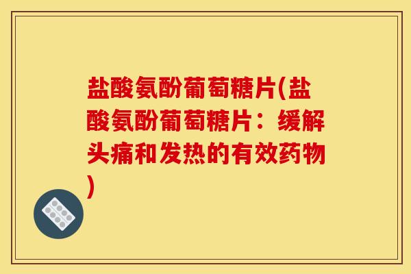 盐酸氨酚葡萄糖片(盐酸氨酚葡萄糖片：缓解头痛和发热的有效药物)