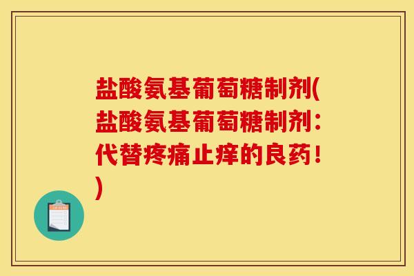 盐酸氨基葡萄糖制剂(盐酸氨基葡萄糖制剂：代替疼痛止痒的良药！)