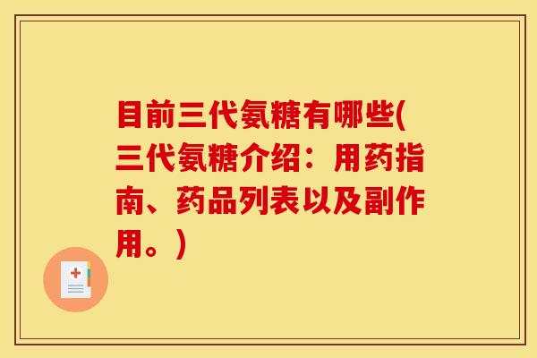 目前三代氨糖有哪些(三代氨糖介绍：用药指南、药品列表以及副作用。)
