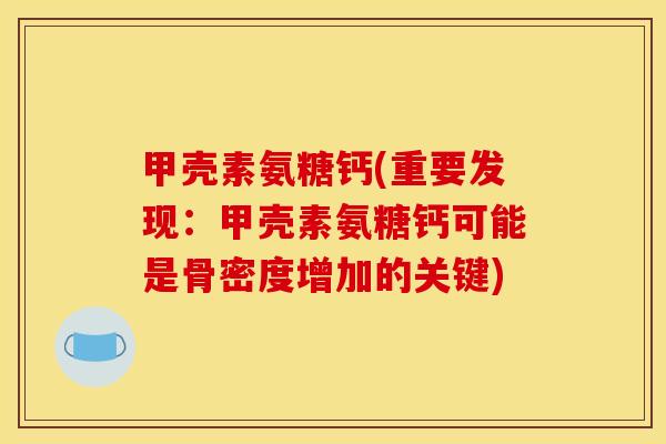 甲壳素氨糖钙(重要发现：甲壳素氨糖钙可能是骨密度增加的关键)