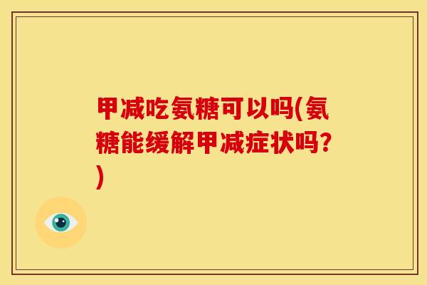 甲减吃氨糖可以吗(氨糖能缓解甲减症状吗？)
