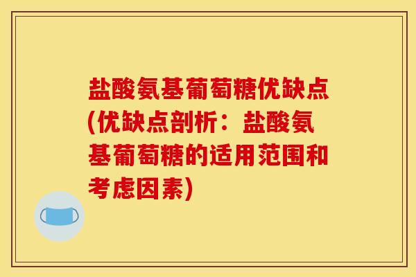 盐酸氨基葡萄糖优缺点(优缺点剖析：盐酸氨基葡萄糖的适用范围和考虑因素)