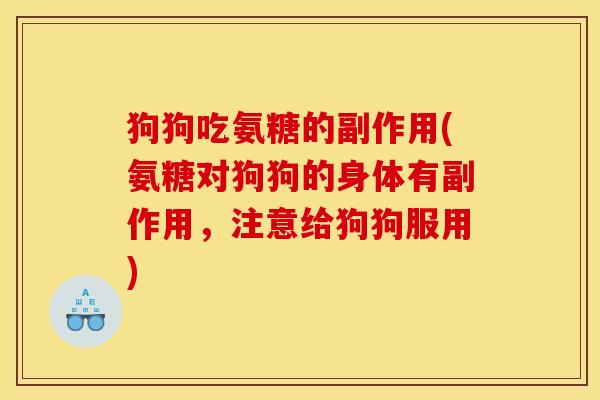 狗狗吃氨糖的副作用(氨糖对狗狗的身体有副作用，注意给狗狗服用)