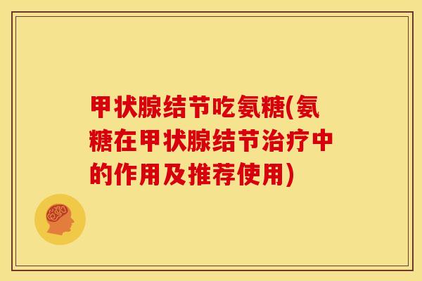 甲状腺结节吃氨糖(氨糖在甲状腺结节治疗中的作用及推荐使用)
