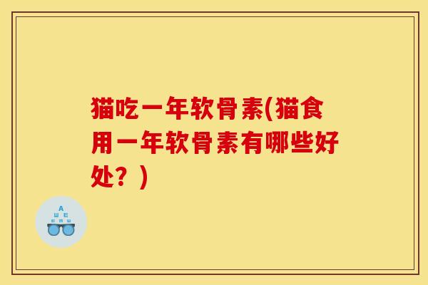 猫吃一年软骨素(猫食用一年软骨素有哪些好处？)