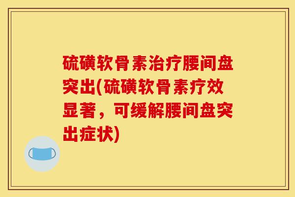 硫磺软骨素治疗腰间盘突出(硫磺软骨素疗效显著，可缓解腰间盘突出症状)