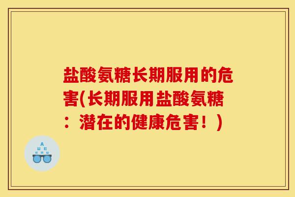 盐酸氨糖长期服用的危害(长期服用盐酸氨糖：潜在的健康危害！)
