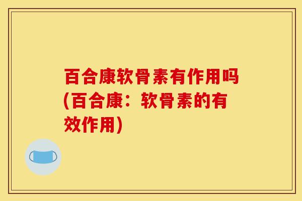 百合康软骨素有作用吗(百合康：软骨素的有效作用)