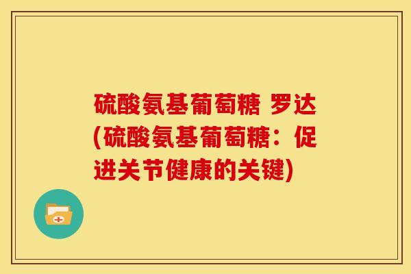 硫酸氨基葡萄糖 罗达(硫酸氨基葡萄糖：促进关节健康的关键)
