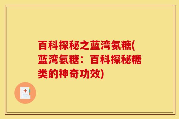 百科探秘之蓝湾氨糖(蓝湾氨糖：百科探秘糖类的神奇功效)