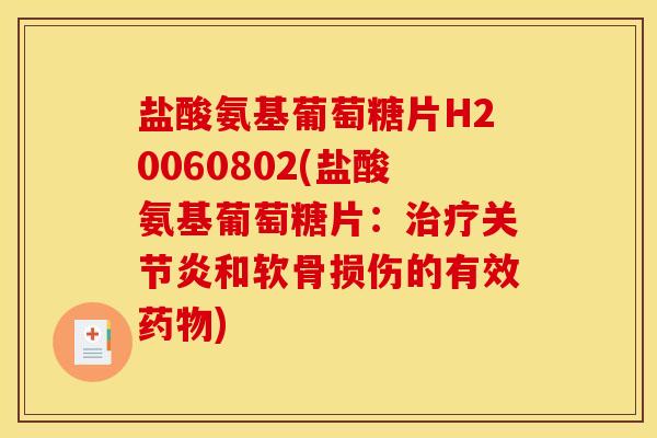 盐酸氨基葡萄糖片H20060802(盐酸氨基葡萄糖片：治疗关节炎和软骨损伤的有效药物)