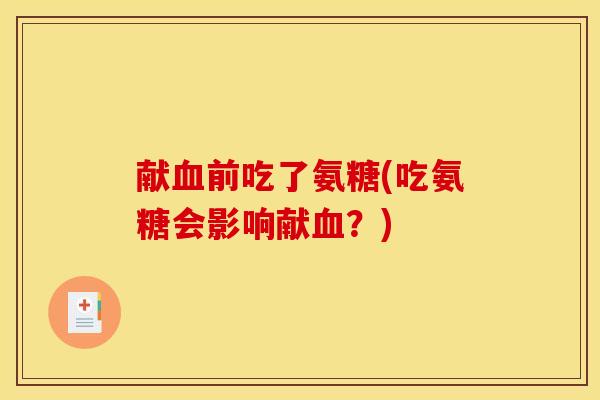 献血前吃了氨糖(吃氨糖会影响献血？)