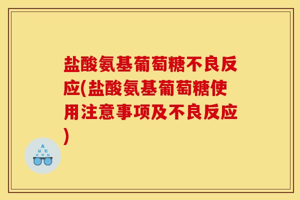 盐酸氨基葡萄糖不良反应(盐酸氨基葡萄糖使用注意事项及不良反应)