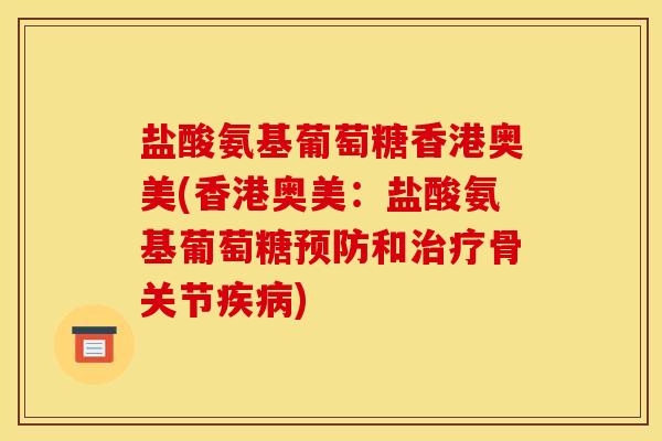 盐酸氨基葡萄糖香港奥美(香港奥美：盐酸氨基葡萄糖预防和治疗骨关节疾病)