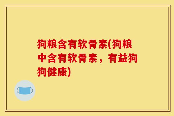 狗粮含有软骨素(狗粮中含有软骨素，有益狗狗健康)