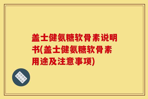 盖士健氨糖软骨素说明书(盖士健氨糖软骨素用途及注意事项)