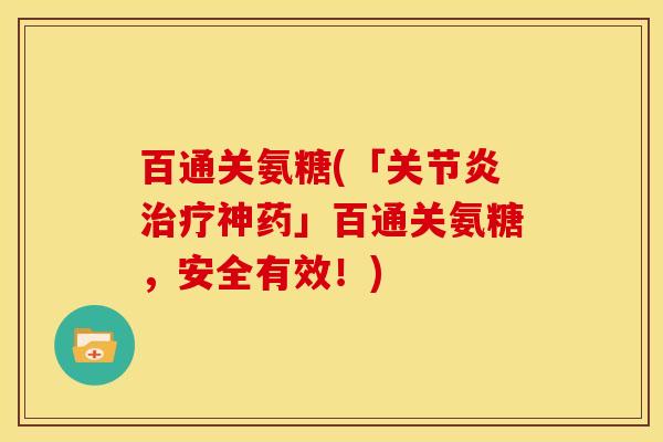 百通关氨糖(「关节炎治疗神药」百通关氨糖，安全有效！)