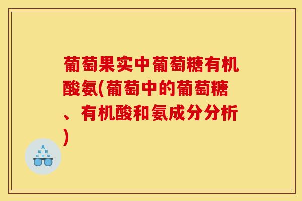 葡萄果实中葡萄糖有机酸氨(葡萄中的葡萄糖、有机酸和氨成分分析)