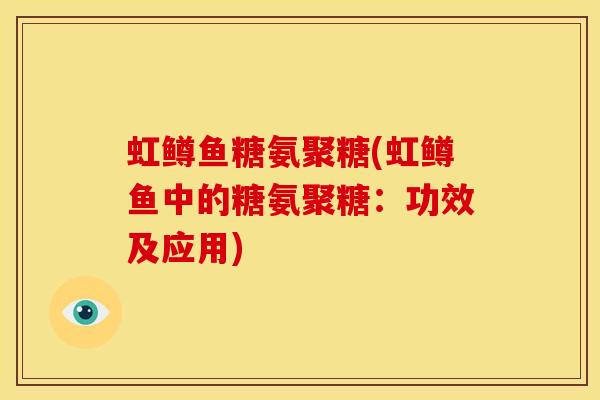 虹鳟鱼糖氨聚糖(虹鳟鱼中的糖氨聚糖：功效及应用)
