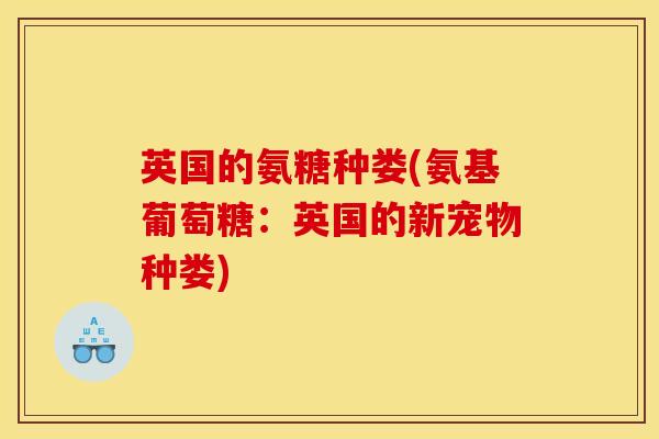 英国的氨糖种娄(氨基葡萄糖：英国的新宠物种娄)