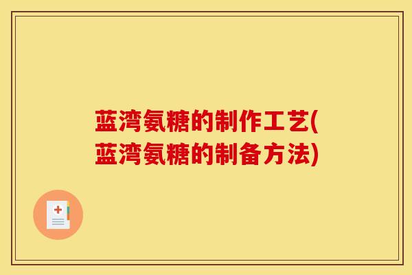 蓝湾氨糖的制作工艺(蓝湾氨糖的制备方法)