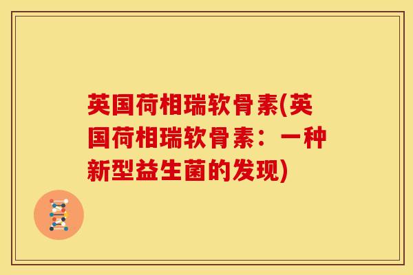 英国荷相瑞软骨素(英国荷相瑞软骨素：一种新型益生菌的发现)