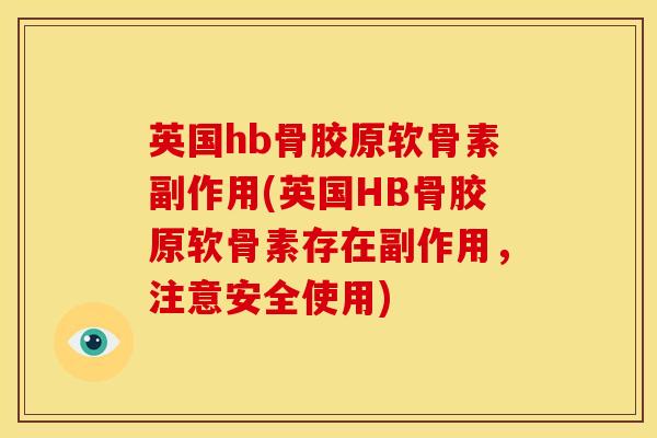 英国hb骨胶原软骨素副作用(英国HB骨胶原软骨素存在副作用，注意安全使用)