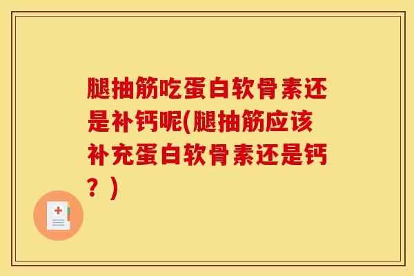 腿抽筋吃蛋白软骨素还是补钙呢(腿抽筋应该补充蛋白软骨素还是钙？)
