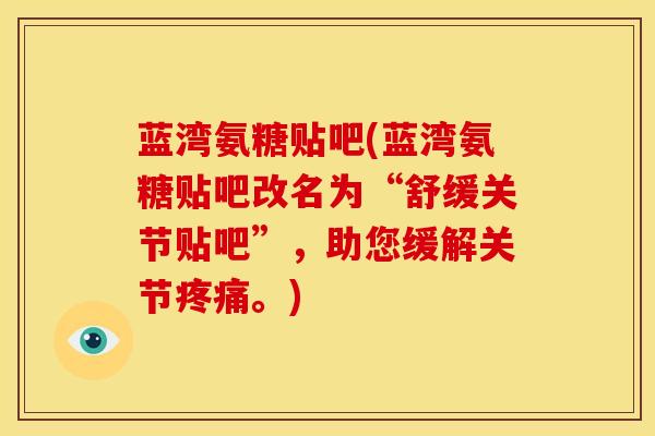 蓝湾氨糖贴吧(蓝湾氨糖贴吧改名为“舒缓关节贴吧”，助您缓解关节疼痛。)