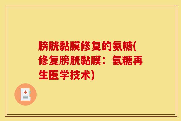 膀胱黏膜修复的氨糖(修复膀胱黏膜：氨糖再生医学技术)