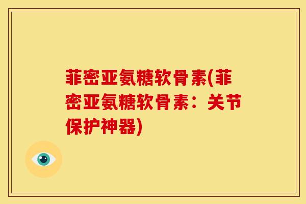 菲密亚氨糖软骨素(菲密亚氨糖软骨素：关节保护神器)